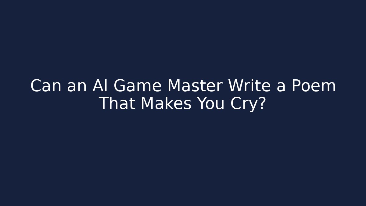 Can an AI Game Master Write a Poem That Makes You Cry?