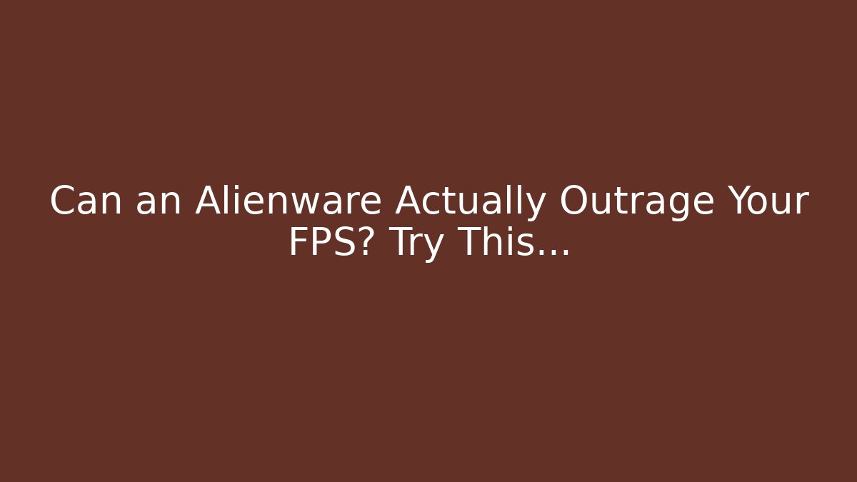 Can an Alienware Actually Outrage Your FPS? Try This… - Critter Realm