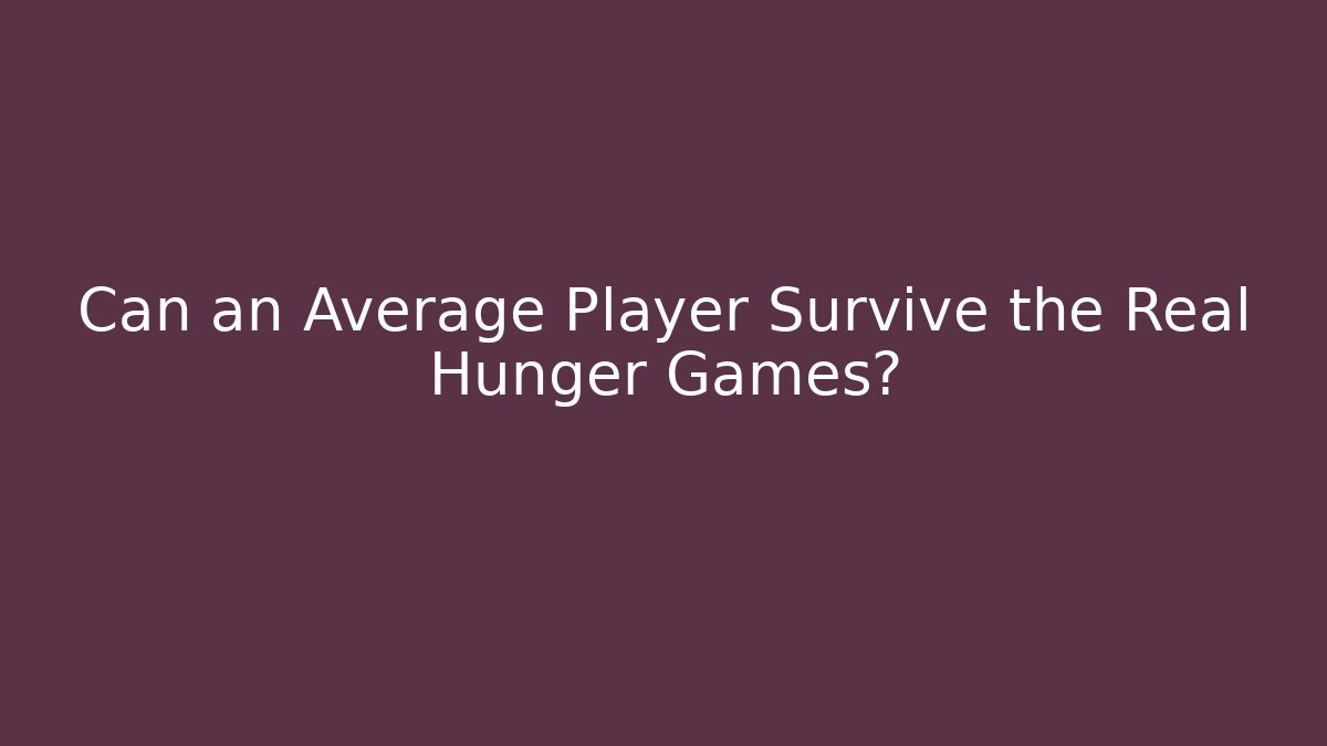 Can an Average Player Survive the Real Hunger Games?