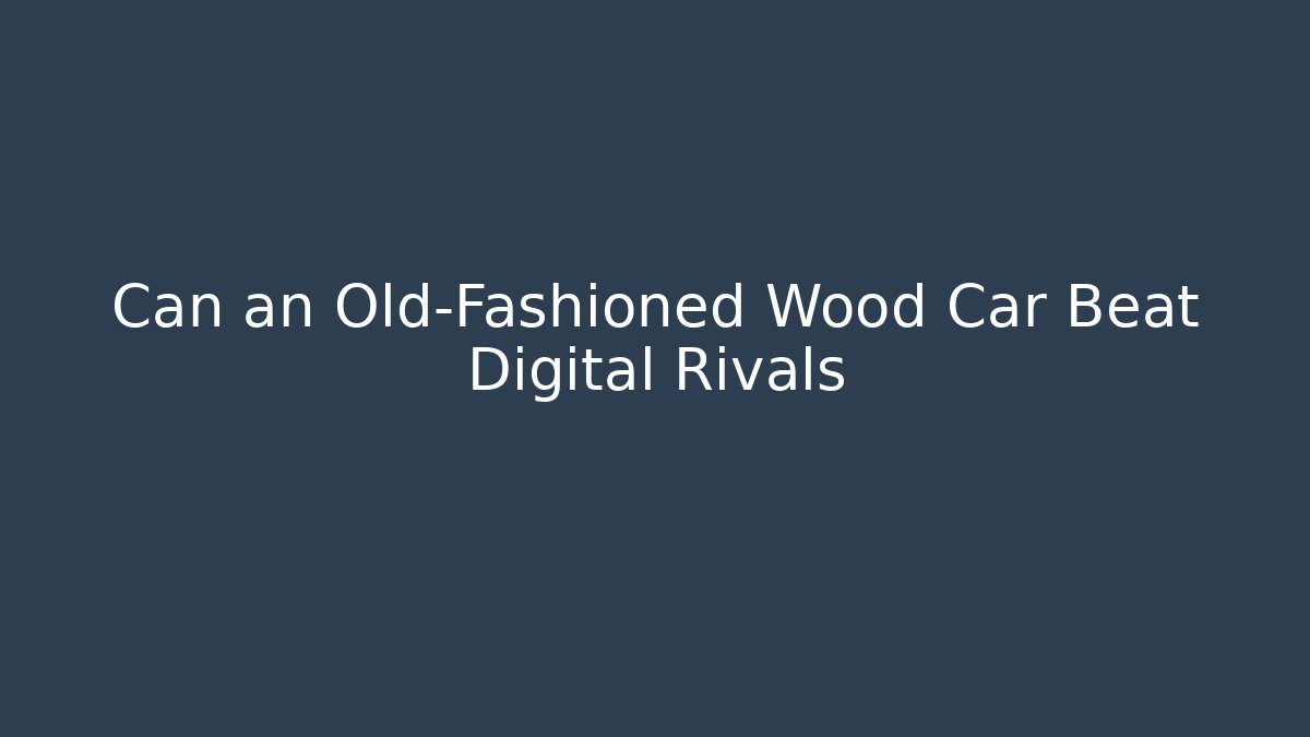Can an Old-Fashioned Wood Car Beat Digital Rivals