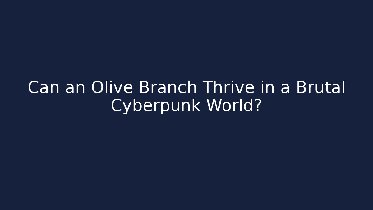 Can an Olive Branch Thrive in a Brutal Cyberpunk World?