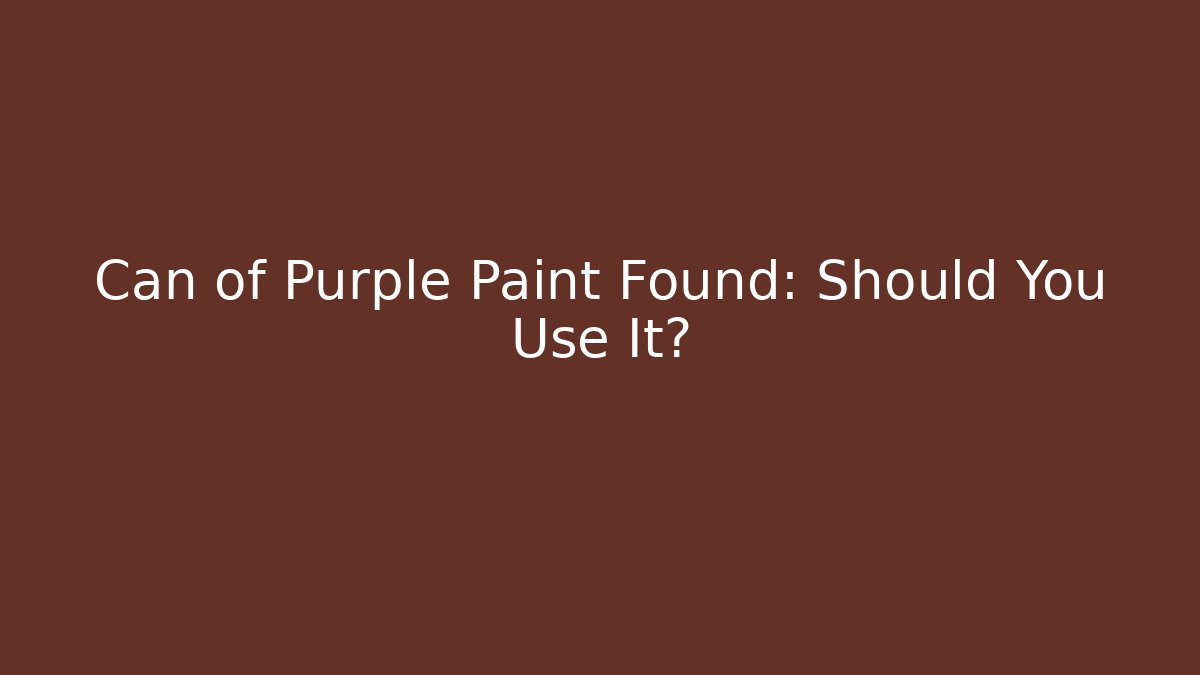 Can of Purple Paint Found: Should You Use It?