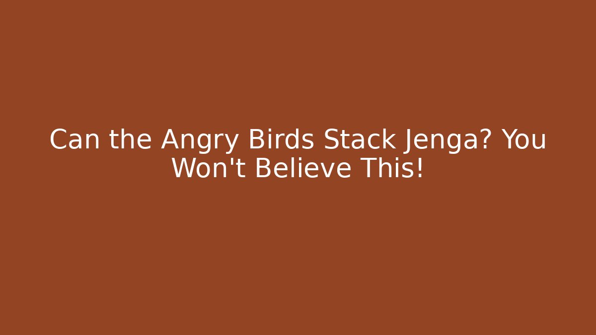 Can the Angry Birds Stack Jenga? You Won't Believe This! - Critter Realm