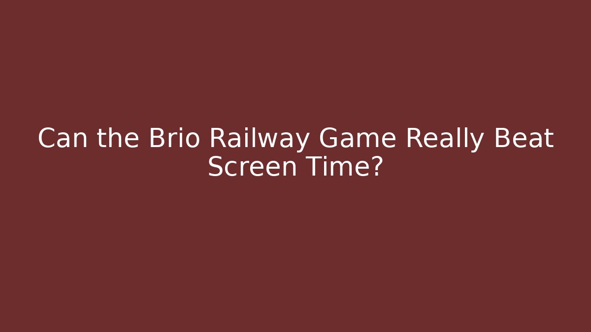 Can the Brio Railway Game Really Beat Screen Time? - Critter Realm