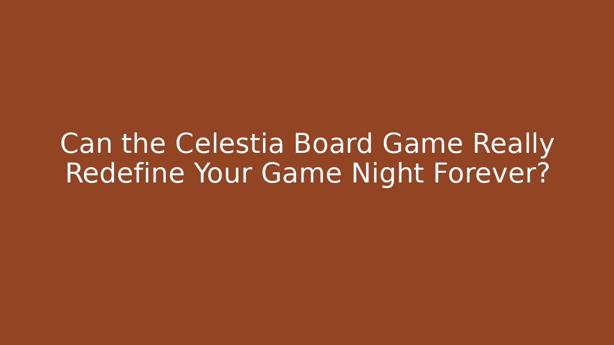 Can the Celestia Board Game Really Redefine Your Game Night Forever?