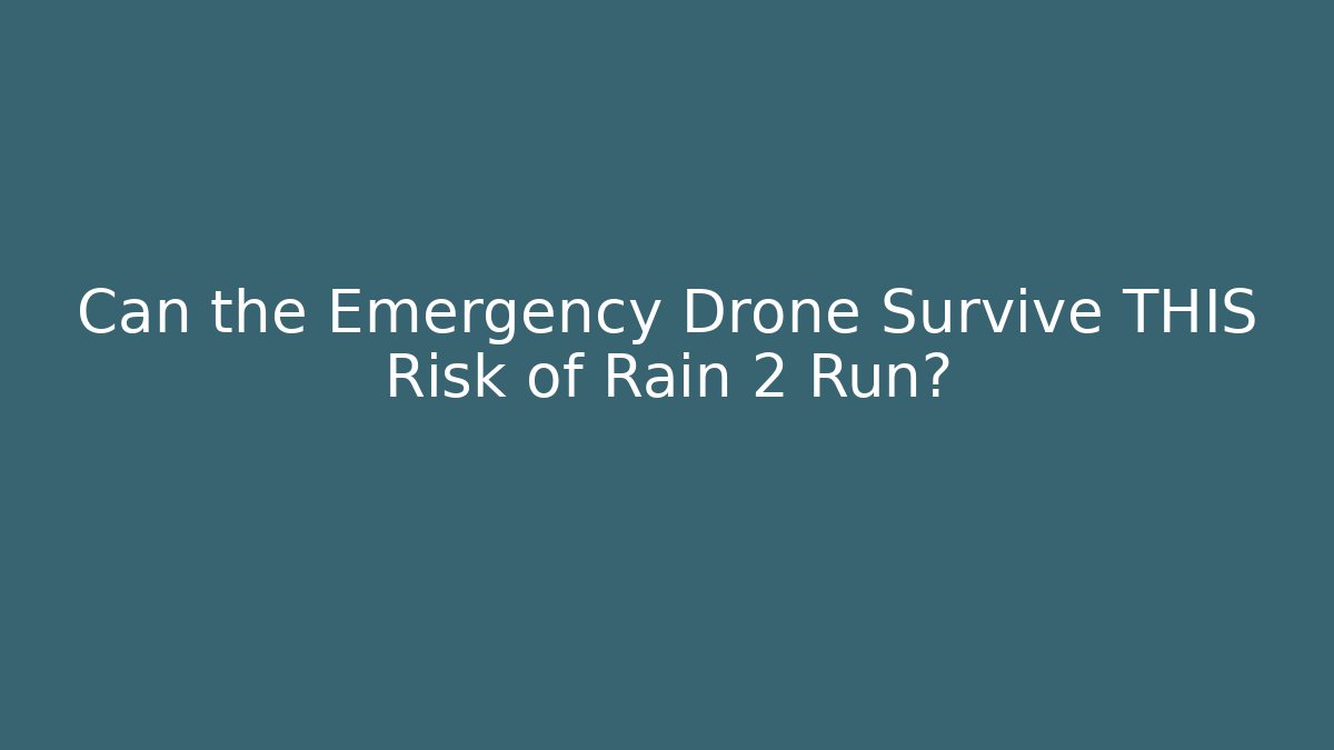 Can the Emergency Drone Survive THIS Risk of Rain 2 Run?