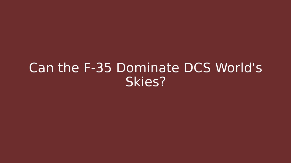 Can the F-35 Dominate DCS World's Skies?