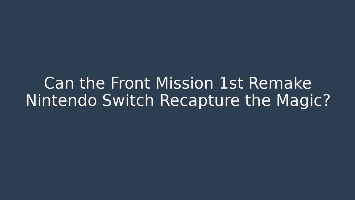 Can the Front Mission 1st Remake Nintendo Switch Recapture the Magic?