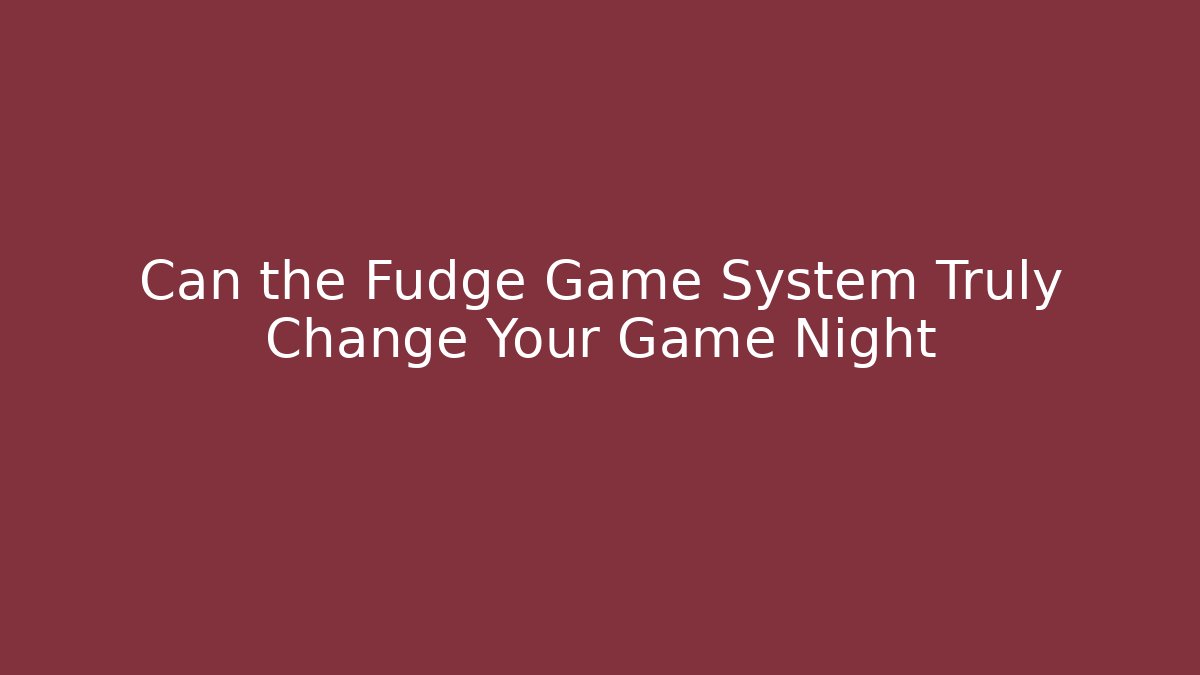 Can the Fudge Game System Truly Change Your Game Night