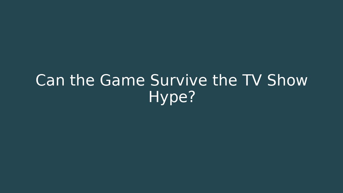 Can the Game Survive the TV Show Hype?