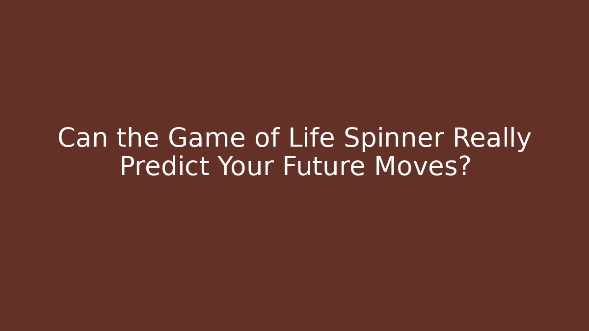 Can the Game of Life Spinner Really Predict Your Future Moves?