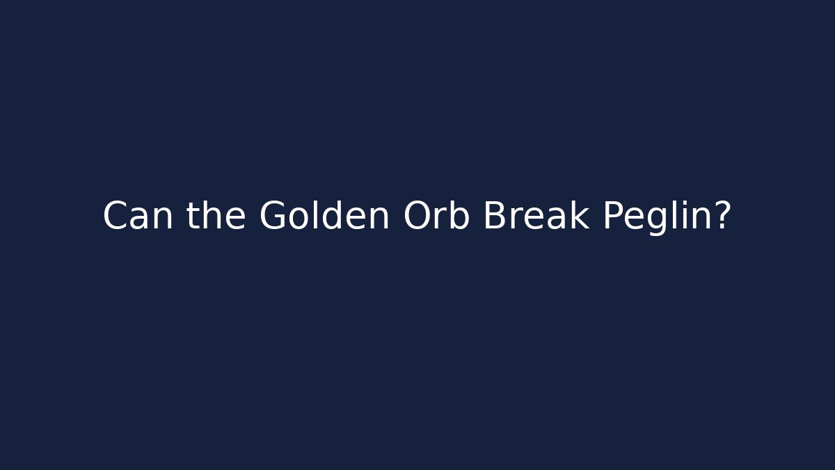 Can the Golden Orb Break Peglin?
