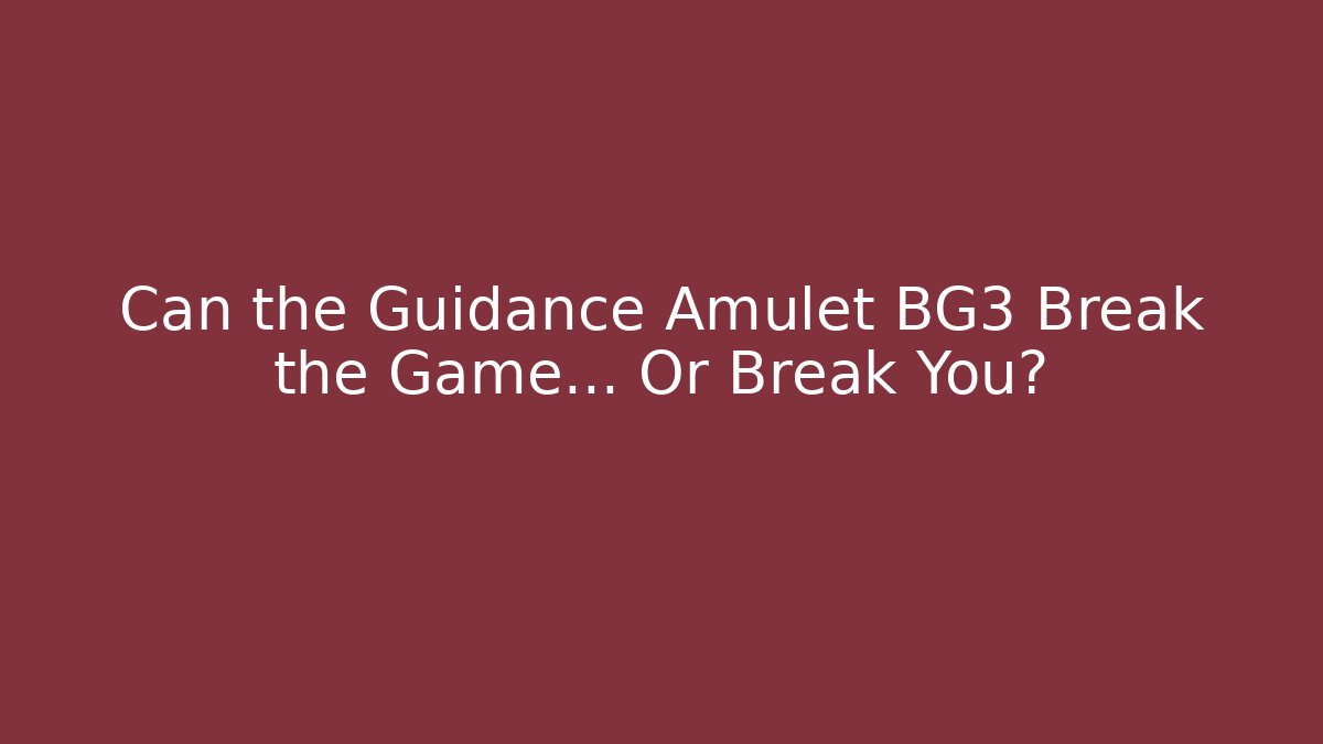 Can the Guidance Amulet BG3 Break the Game... Or Break You?