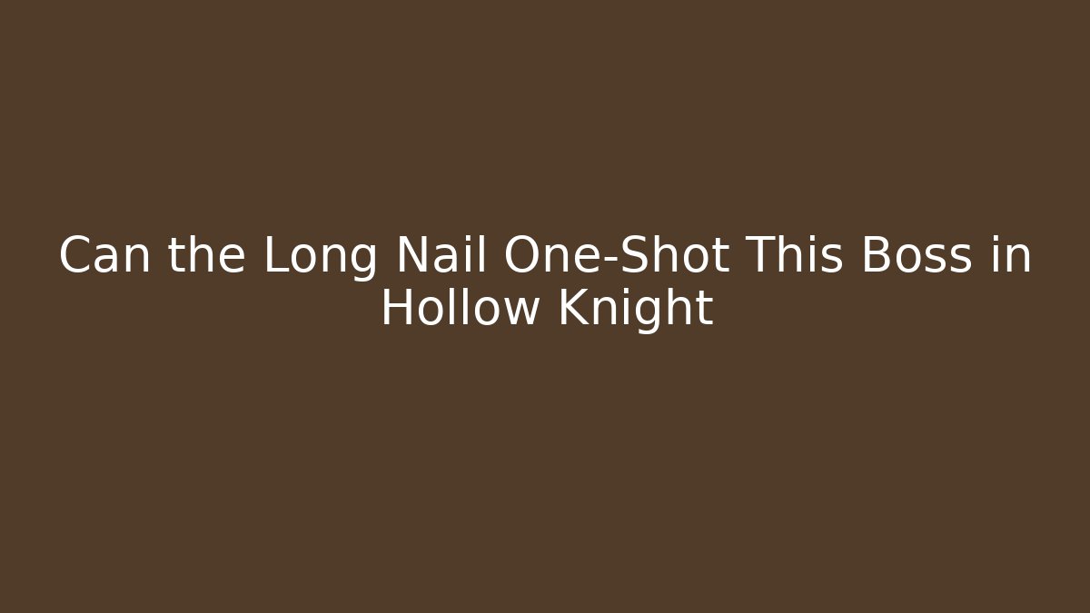 Can the Long Nail One-Shot This Boss in Hollow Knight