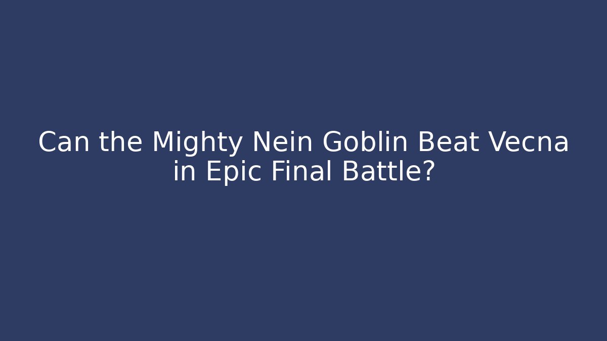 Can the Mighty Nein Goblin Beat Vecna in Epic Final Battle?