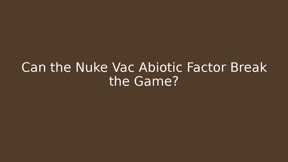 Can the Nuke Vac Abiotic Factor Break the Game?