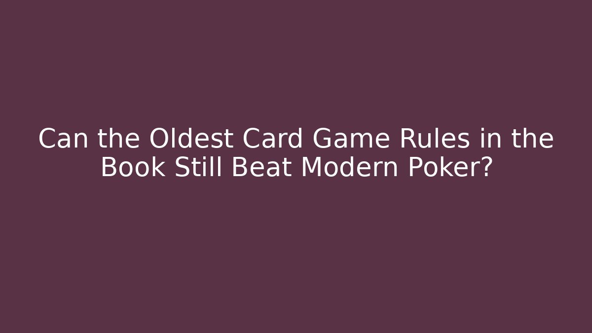 Can the Oldest Card Game Rules in the Book Still Beat Modern Poker?