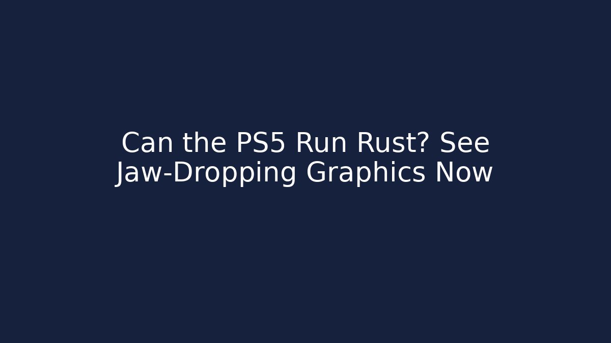 Can the PS5 Run Rust? See Jaw-Dropping Graphics Now - Critter Realm
