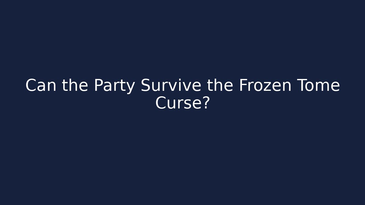 Can the Party Survive the Frozen Tome Curse?