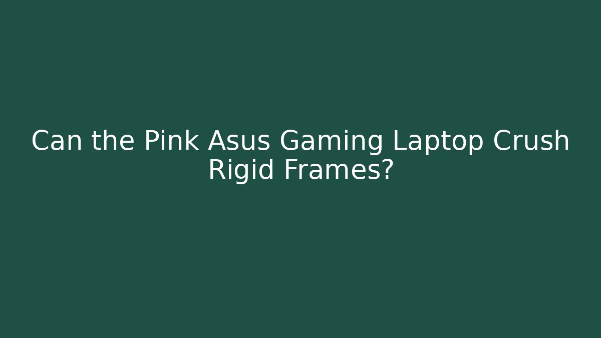 Can the Pink Asus Gaming Laptop Crush Rigid Frames?