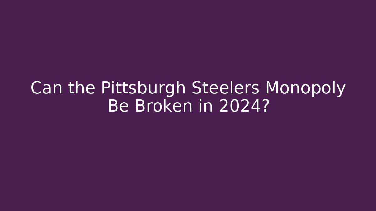 Can the Pittsburgh Steelers Monopoly Be Broken in 2024? - Critter Realm