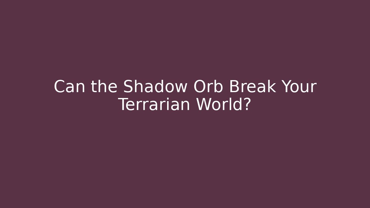 Can the Shadow Orb Break Your Terrarian World?