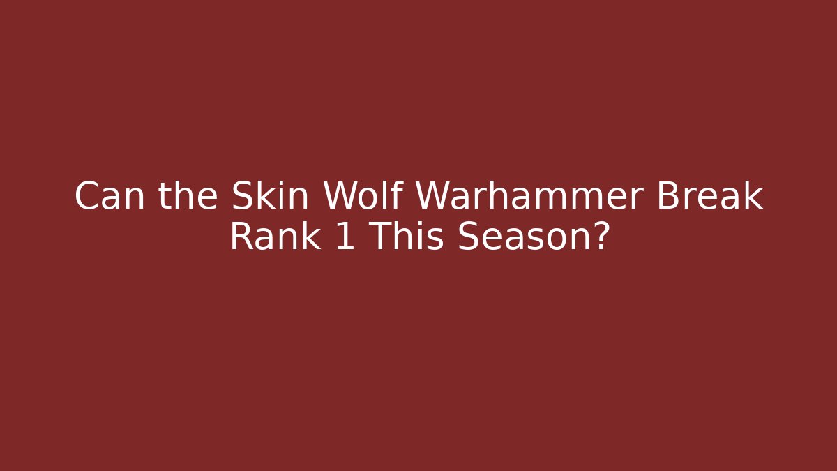 Can the Skin Wolf Warhammer Break Rank 1 This Season?
