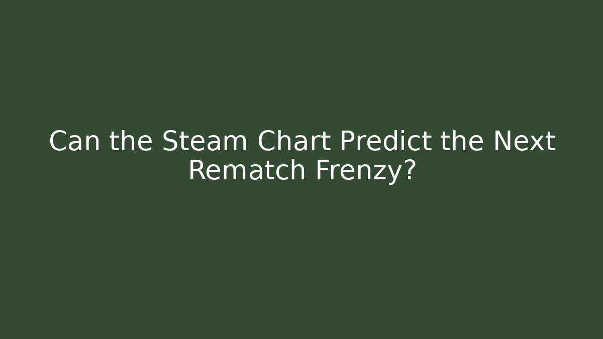 Can the Steam Chart Predict the Next Rematch Frenzy?