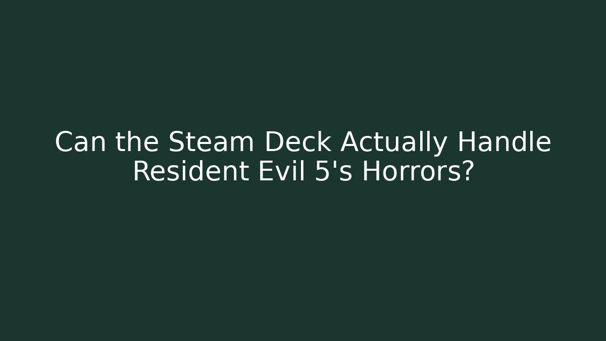 Can the Steam Deck Actually Handle Resident Evil 5's Horrors?