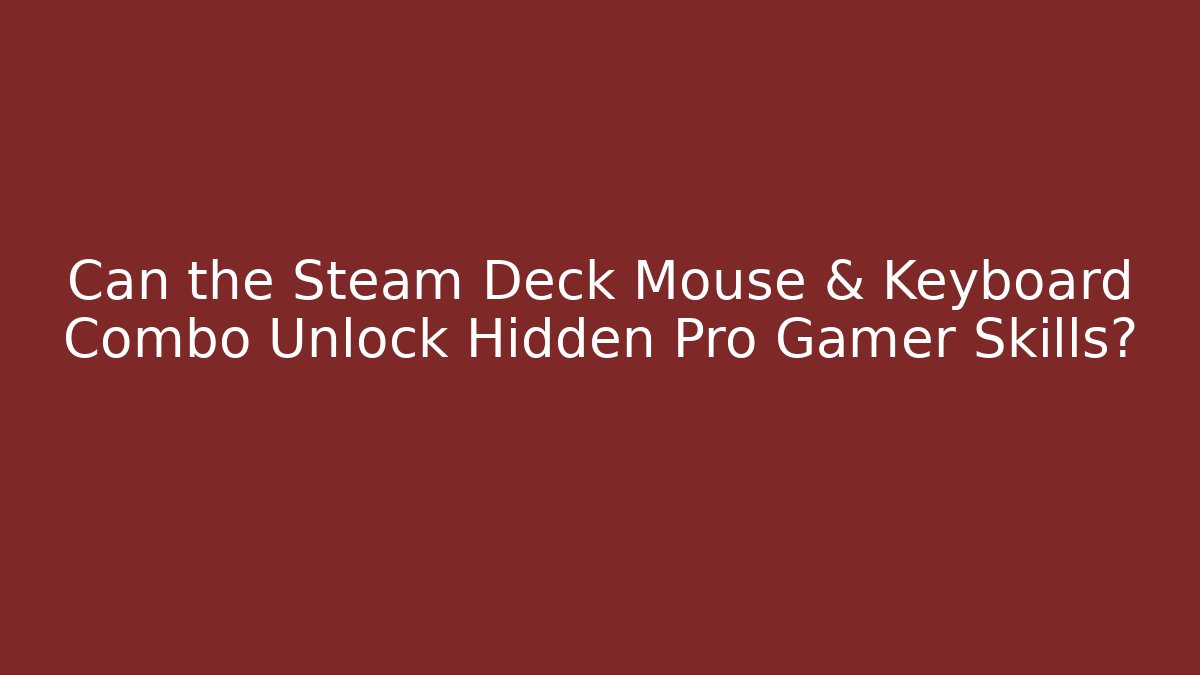 Can the Steam Deck Mouse & Keyboard Combo Unlock Hidden Pro Gamer Skills?