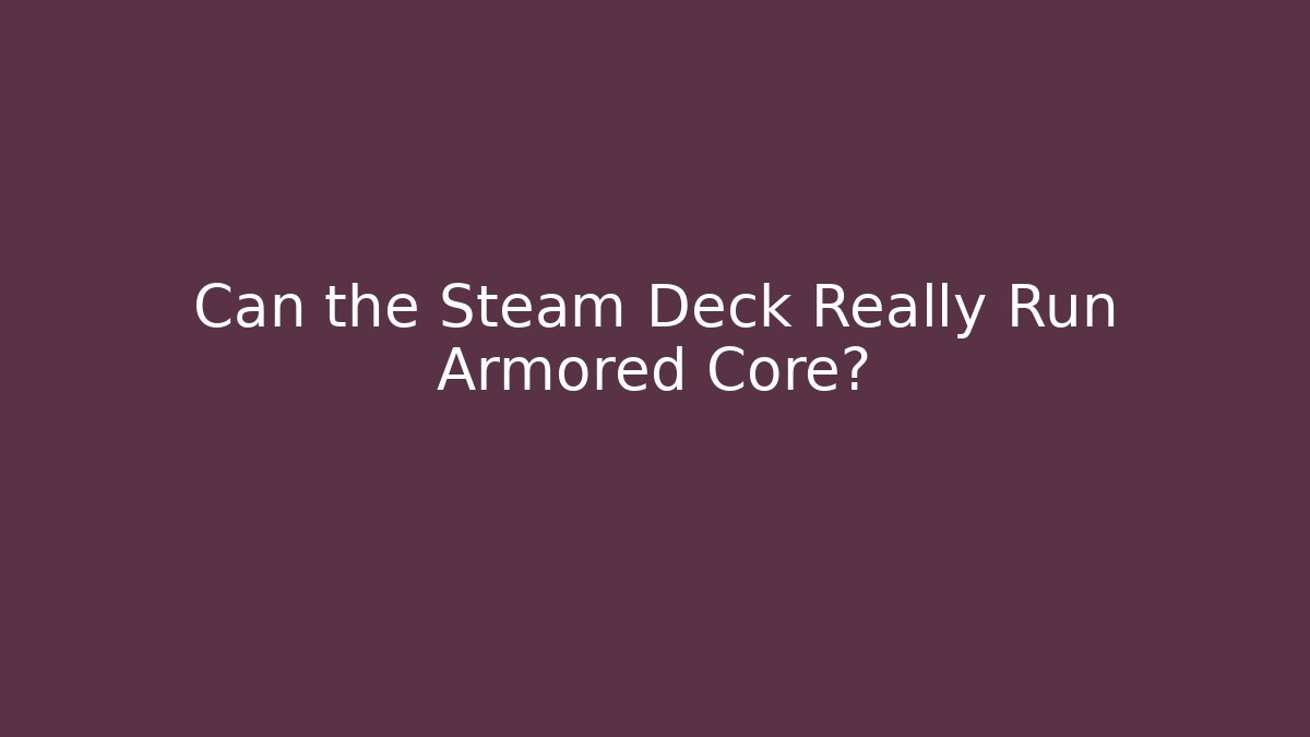 Can the Steam Deck Really Run Armored Core?