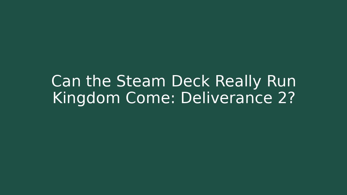 Can the Steam Deck Really Run Kingdom Come: Deliverance 2?