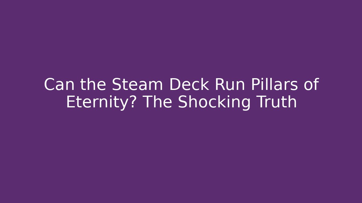 Can the Steam Deck Run Pillars of Eternity? The Shocking Truth - Critter Realm
