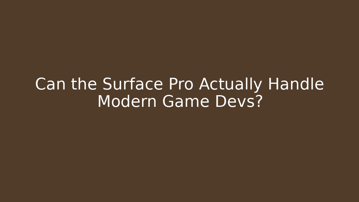 Can the Surface Pro Actually Handle Modern Game Devs? - Critter Realm