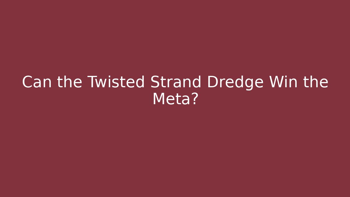 Can the Twisted Strand Dredge Win the Meta?