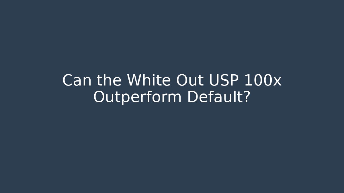 Can the White Out USP 100x Outperform Default?