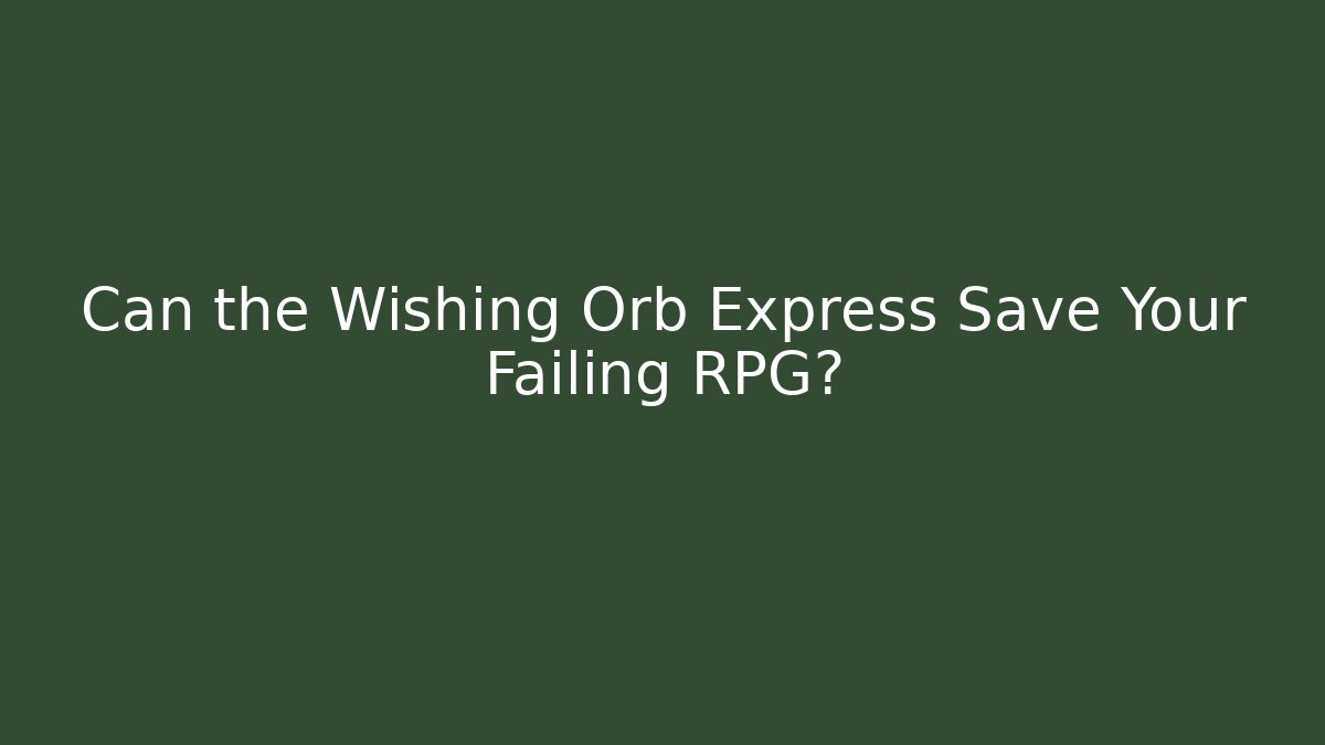 Can the Wishing Orb Express Save Your Failing RPG?
