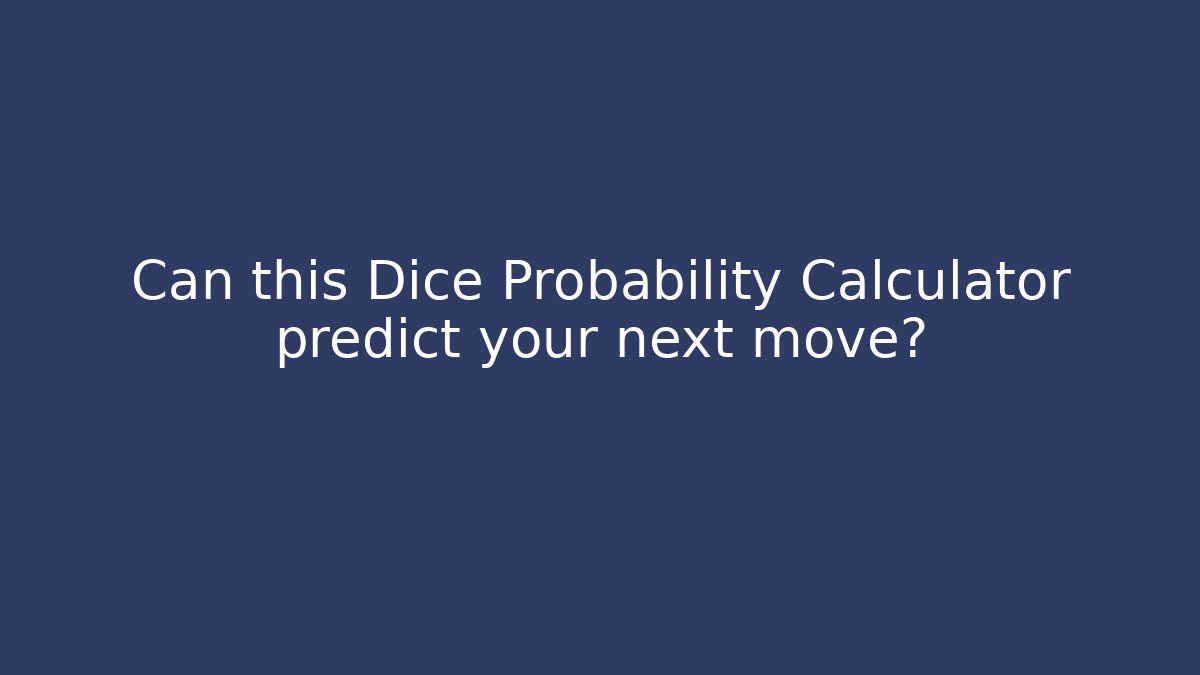 Can this Dice Probability Calculator predict your next move?