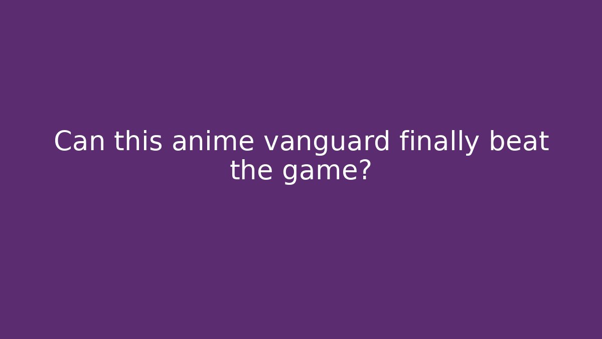 Can this anime vanguard finally beat the game?