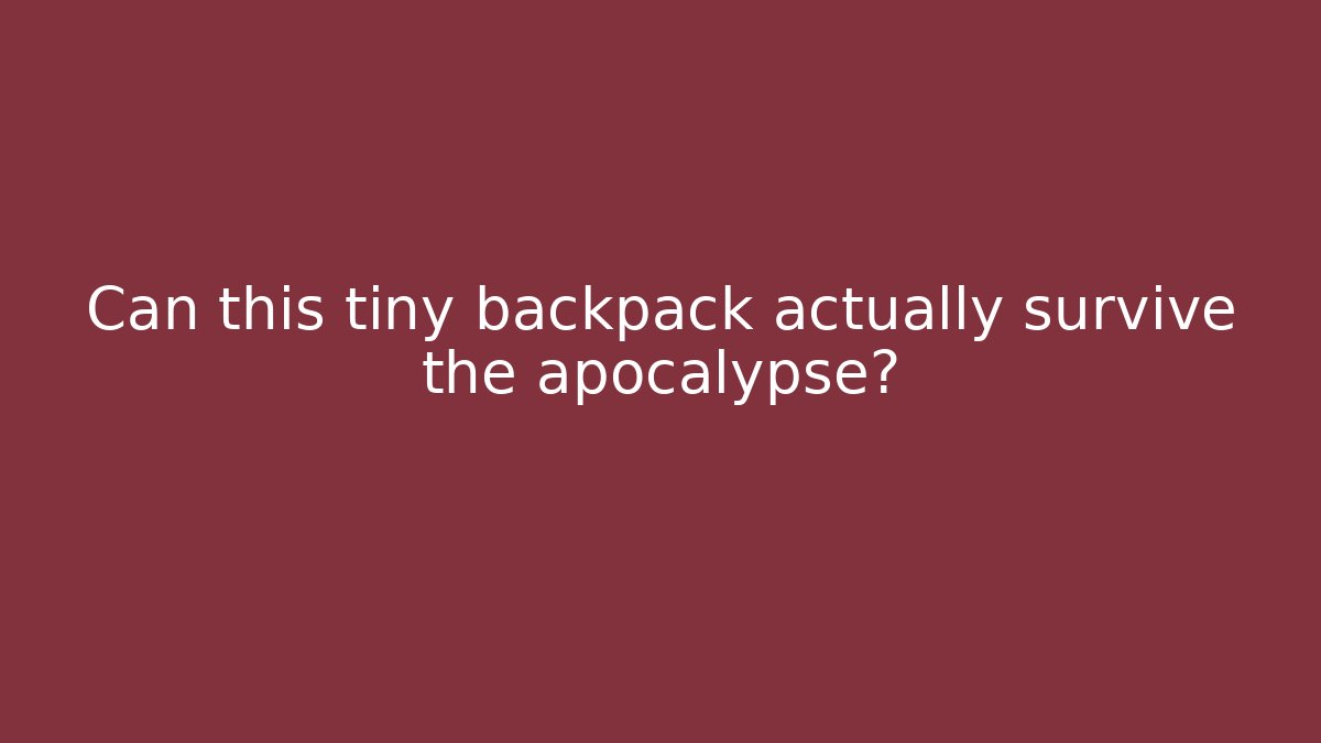 Can this tiny backpack actually survive the apocalypse?