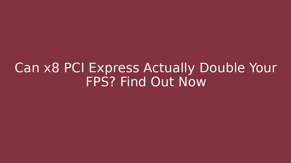 Can x8 PCI Express Actually Double Your FPS? Find Out Now