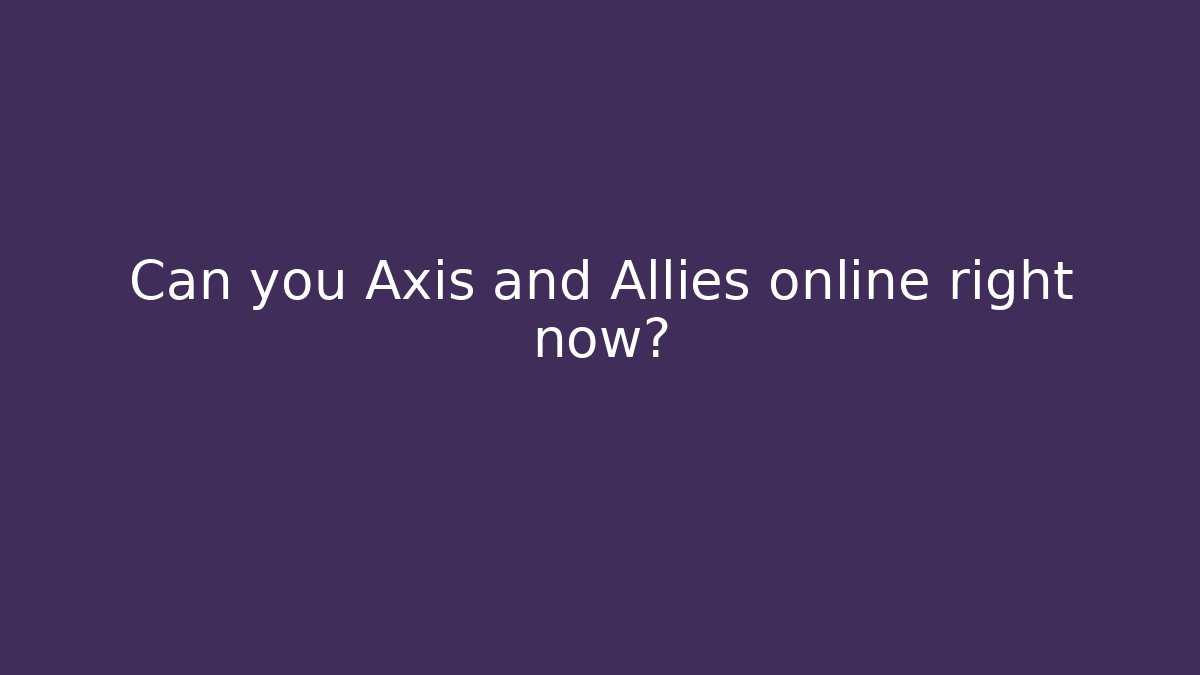 Can you Axis and Allies online right now?
