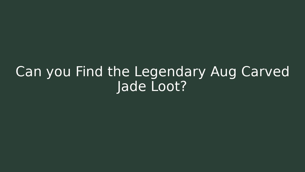 Can you Find the Legendary Aug Carved Jade Loot?