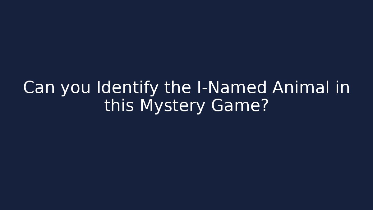 Can you Identify the I-Named Animal in this Mystery Game?
