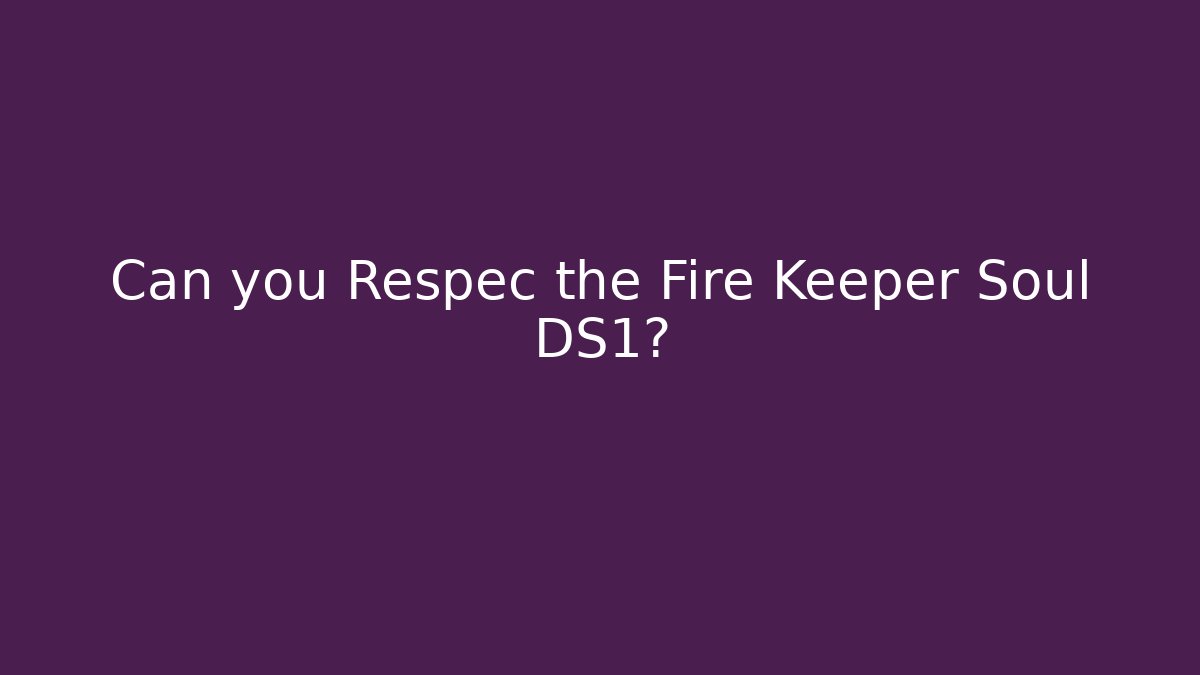 Can you Respec the Fire Keeper Soul DS1?