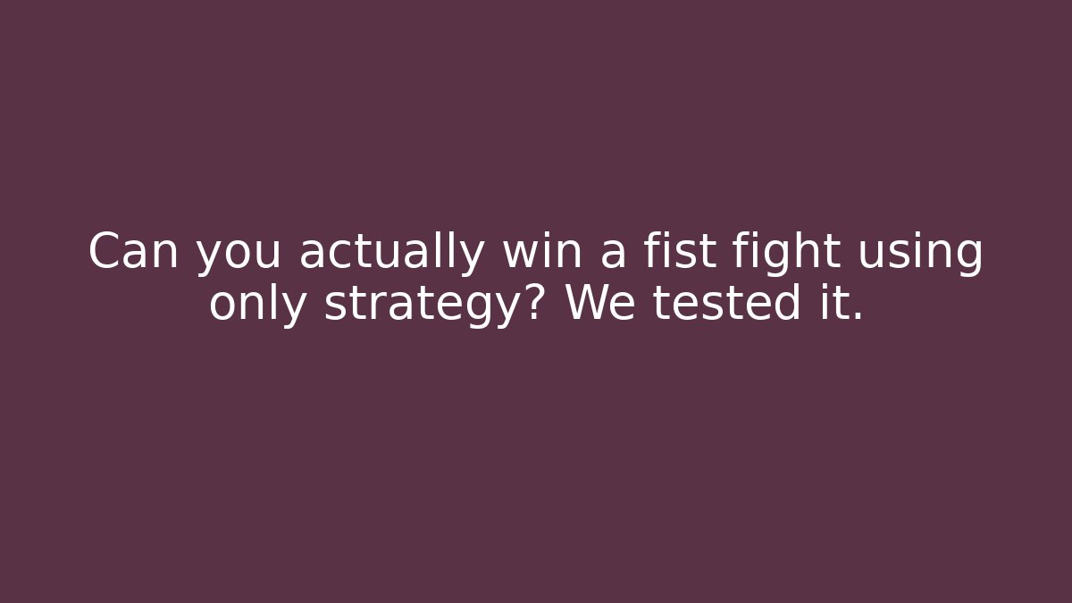 Can you actually win a fist fight using only strategy? We tested it.