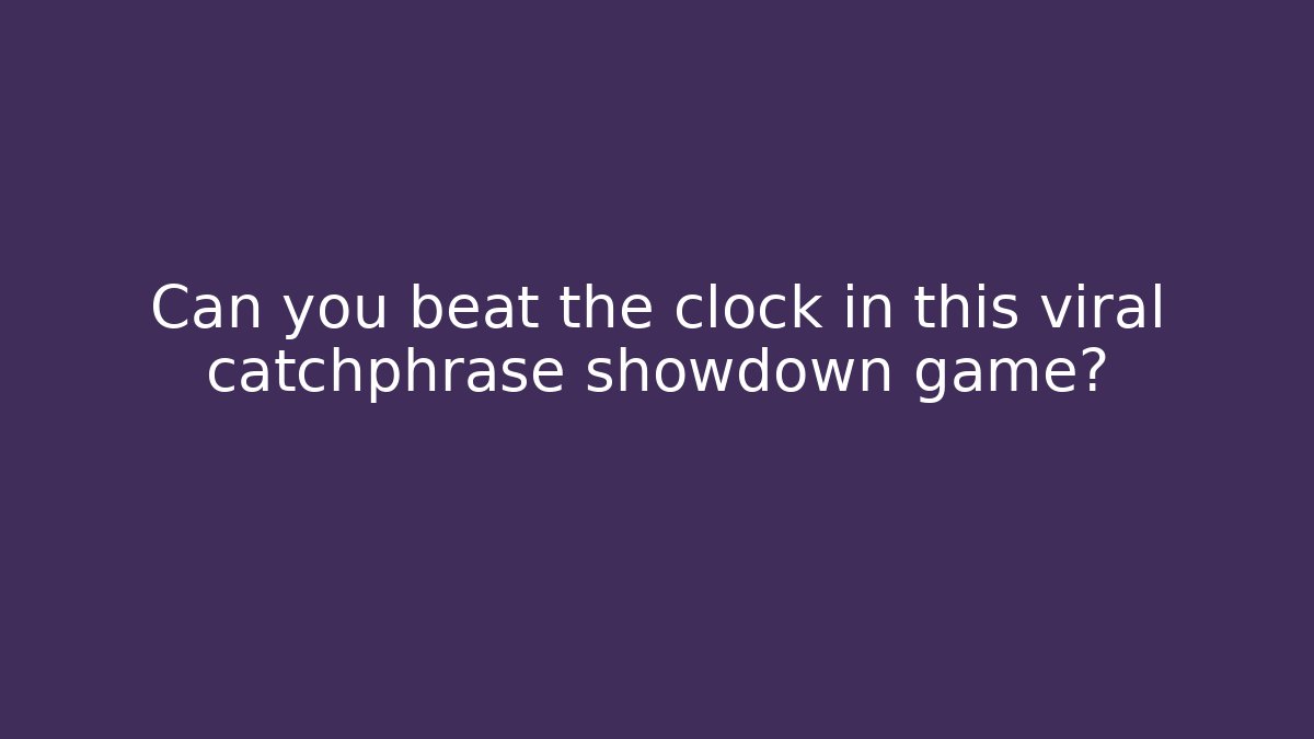 Can you beat the clock in this viral catchphrase showdown game?