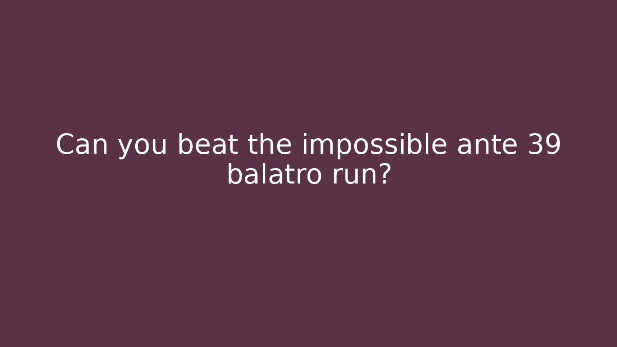 Can you beat the impossible ante 39 balatro run? - Critter Realm