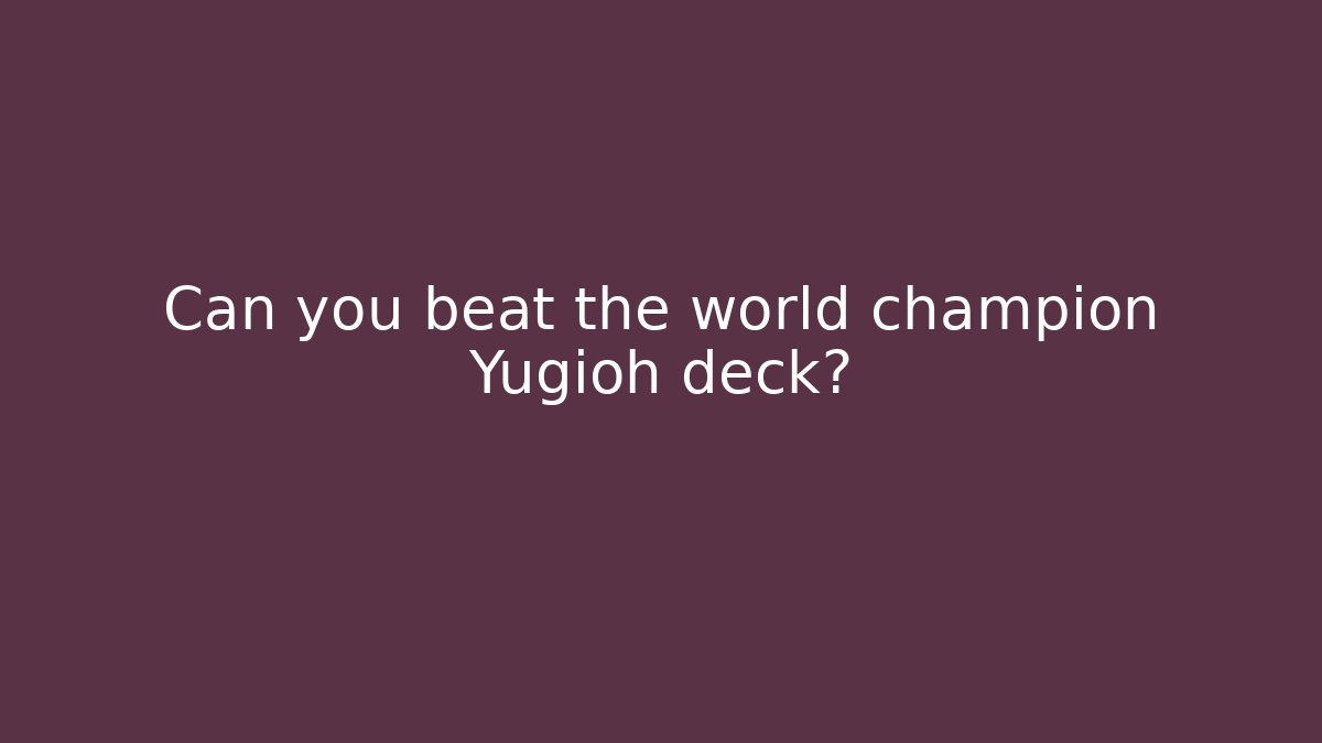 Can you beat the world champion Yugioh deck?