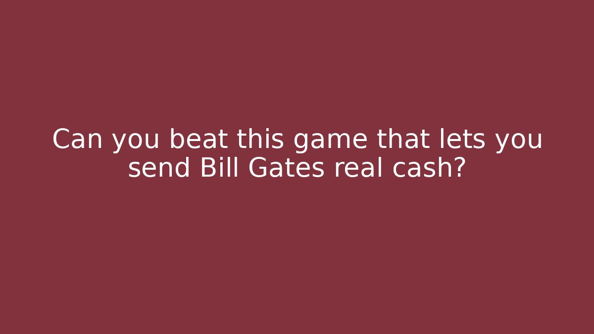 Can you beat this game that lets you send Bill Gates real cash?